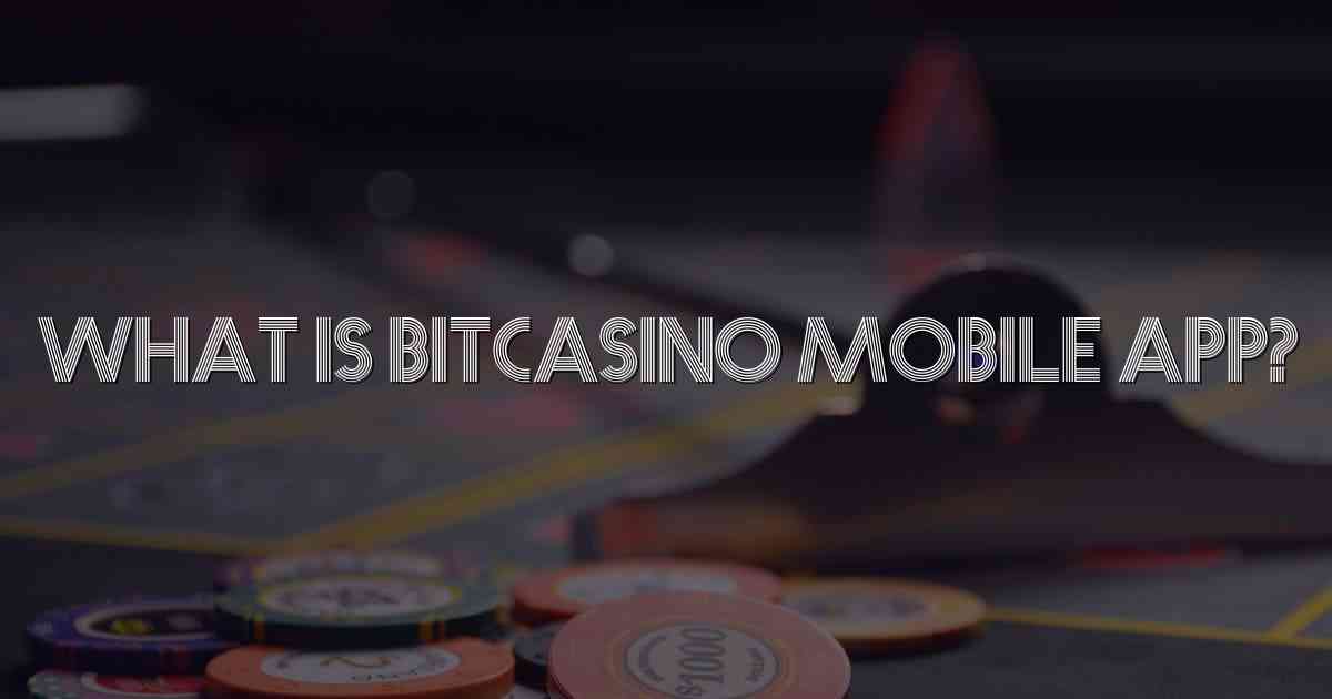 What is Bitcasino Mobile App?