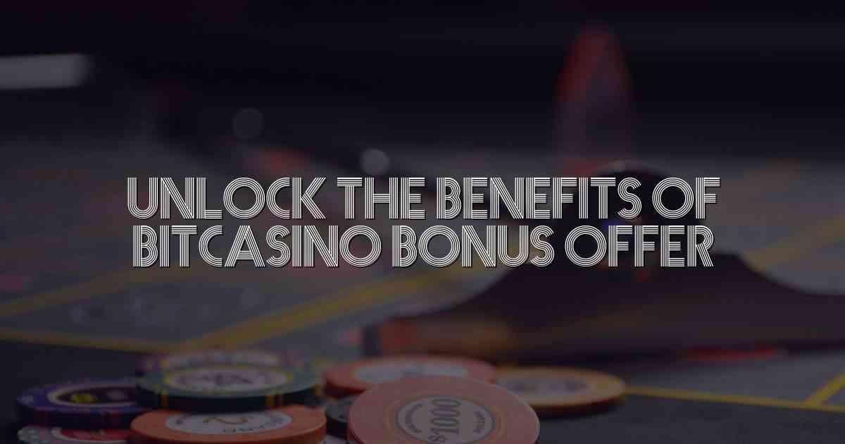 Unlock the Benefits of Bitcasino Bonus Offer